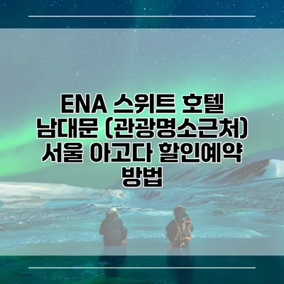 ENA 스위트 호텔 남대문 (관광명소근처) 서울 아고다 할인예약 방법