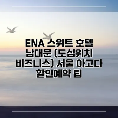 ENA 스위트 호텔 남대문 (도심위치 비즈니스) 서울 아고다 할인예약 팁