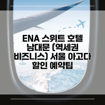 ENA 스위트 호텔 남대문 (역세권 비즈니스) 서울 아고다 할인 예약팁