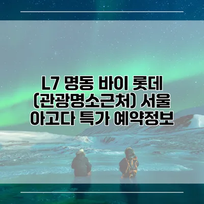 L7 명동 바이 롯데 (관광명소근처) 서울 아고다 특가 예약정보
