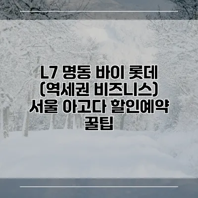 L7 명동 바이 롯데 (역세권 비즈니스) 서울 아고다 할인예약 꿀팁