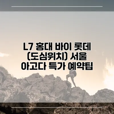 L7 홍대 바이 롯데 (도심위치) 서울 아고다 특가 예약팁