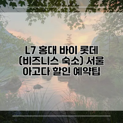 L7 홍대 바이 롯데 (비즈니스 숙소) 서울 아고다 할인 예약팁
