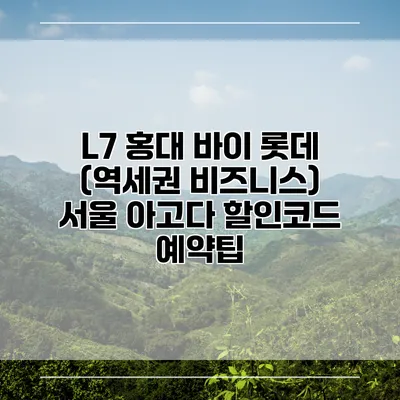 L7 홍대 바이 롯데 (역세권 비즈니스) 서울 아고다 할인코드 예약팁
