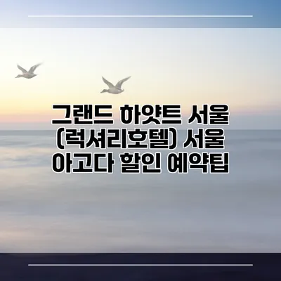 그랜드 하얏트 서울 (럭셔리호텔) 서울 아고다 할인 예약팁