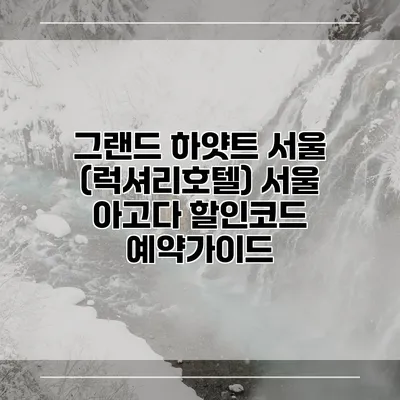 그랜드 하얏트 서울 (럭셔리호텔) 서울 아고다 할인코드 예약가이드