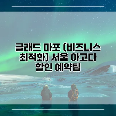 글래드 마포 (비즈니스 최적화) 서울 아고다 할인 예약팁