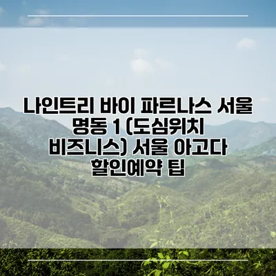 나인트리 바이 파르나스 서울 명동 1 (도심위치 비즈니스) 서울 아고다 할인예약 팁