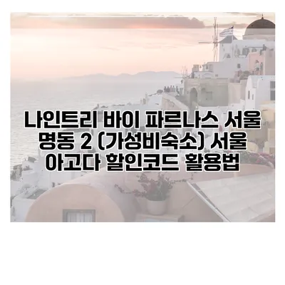 나인트리 바이 파르나스 서울 명동 2 (가성비숙소) 서울 아고다 할인코드 활용법
