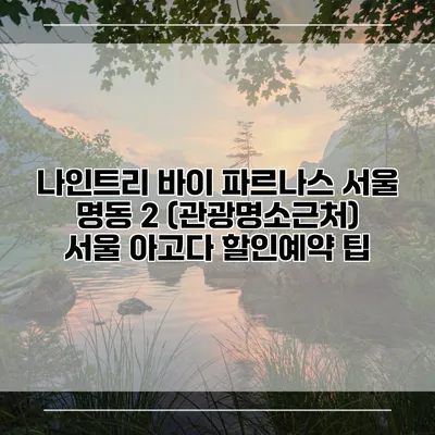 나인트리 바이 파르나스 서울 명동 2 (관광명소근처) 서울 아고다 할인예약 팁