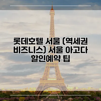 롯데호텔 서울 (역세권 비즈니스) 서울 아고다 할인예약 팁