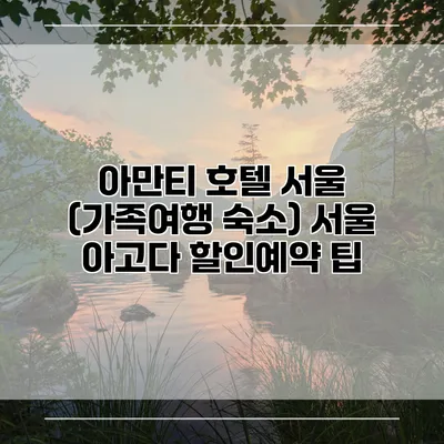 아만티 호텔 서울 (가족여행 숙소) 서울 아고다 할인예약 팁