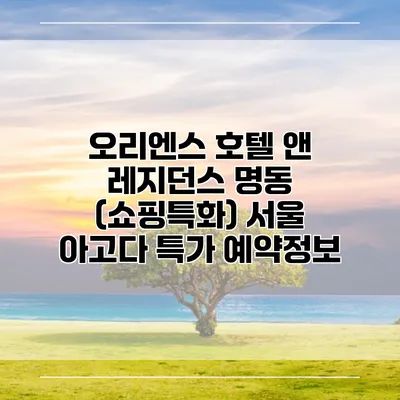 오리엔스 호텔 앤 레지던스 명동 (쇼핑특화) 서울 아고다 특가 예약정보