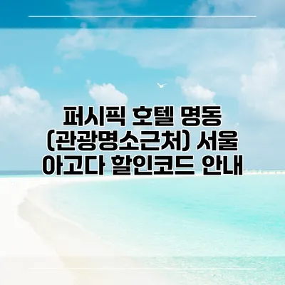 퍼시픽 호텔 명동 (관광명소근처) 서울 아고다 할인코드 안내