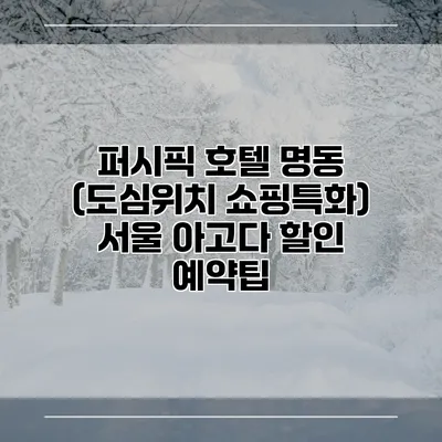 퍼시픽 호텔 명동 (도심위치 쇼핑특화) 서울 아고다 할인 예약팁