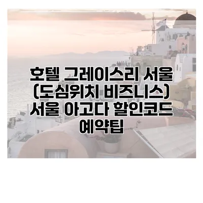 호텔 그레이스리 서울 (도심위치 비즈니스) 서울 아고다 할인코드 예약팁