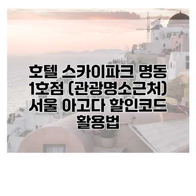 호텔 스카이파크 명동 1호점 (관광명소근처) 서울 아고다 할인코드 활용법
