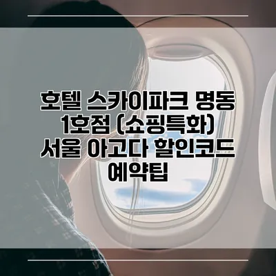 호텔 스카이파크 명동 1호점 (쇼핑특화) 서울 아고다 할인코드 예약팁