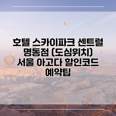 호텔 스카이파크 센트럴 명동점 (도심위치) 서울 아고다 할인코드 예약팁